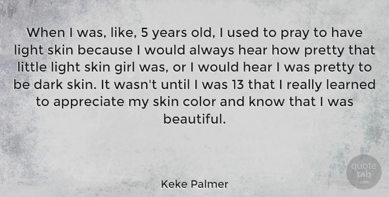 Keke Palmer Quote About Appreciate, Color, Dark, Girl, Hear: When I Was Like 5...