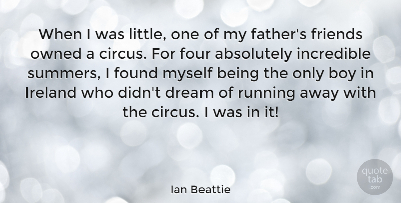 Ian Beattie Quote About Absolutely, Boy, Dream, Found, Four: When I Was Little One...