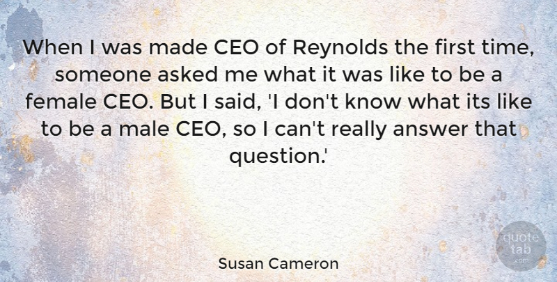 Susan Cameron Quote About Answer, Asked, Female, Time: When I Was Made Ceo...