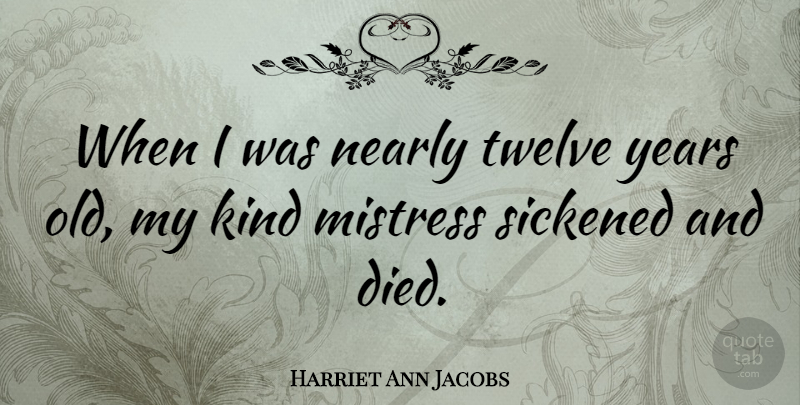 Harriet Ann Jacobs Quote About Years, Mistress, Twelve: When I Was Nearly Twelve...