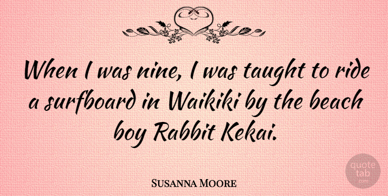 Susanna Moore Quote About Rabbit, Taught: When I Was Nine I...