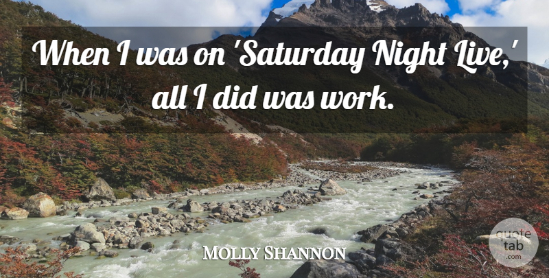 Molly Shannon Quote About Night, Saturday Night, Saturday Night Live: When I Was On Saturday...