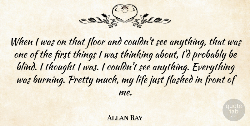 Allan Ray Quote About Floor, Front, Life, Thinking: When I Was On That...