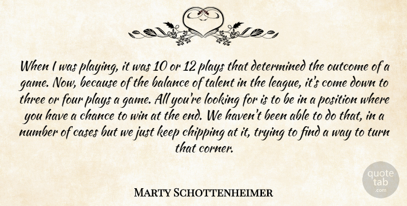 Marty Schottenheimer Quote About Balance, Cases, Chance, Chipping, Determination: When I Was Playing It...