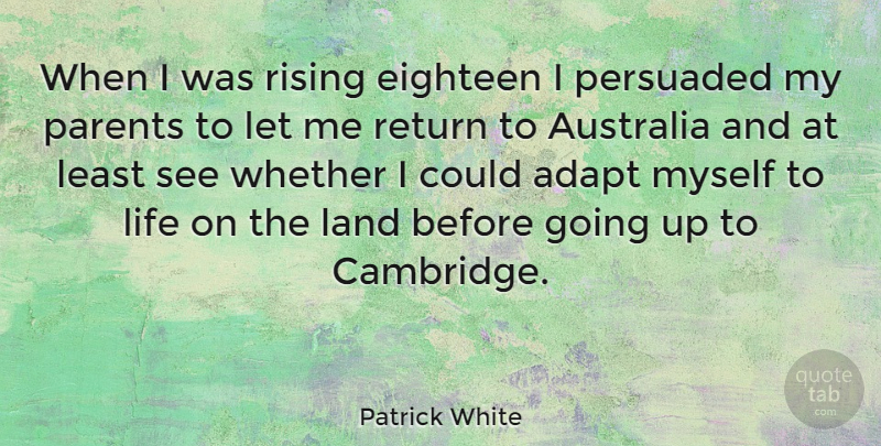 Patrick White Quote About Australia, Eighteen, Land, Life, Persuaded: When I Was Rising Eighteen...