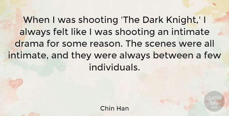 Chin Han Quote About Felt, Few, Intimate, Scenes, Shooting: When I Was Shooting The...