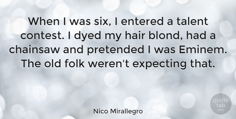 Nico Mirallegro Quote About Chainsaw, Dyed, Entered, Folk, Pretended: When I Was Six I...