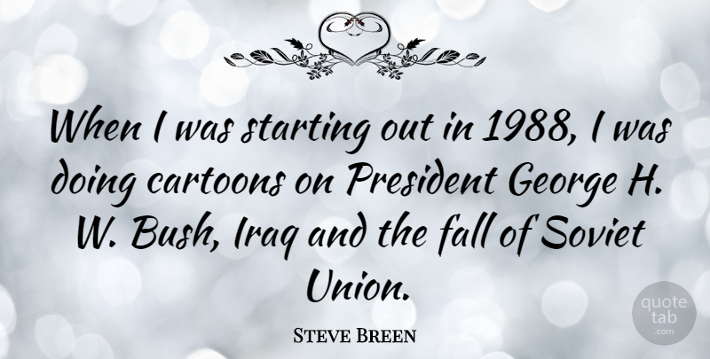 Steve Breen Quote About Cartoons, George, Iraq, Starting: When I Was Starting Out...