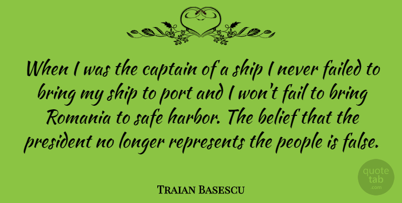 Traian Basescu Quote About Bring, Captain, Failed, Longer, People: When I Was The Captain...