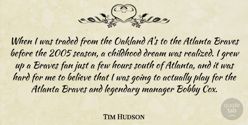 Tim Hudson Quote About Atlanta, Believe, Bobby, Braves, Childhood: When I Was Traded From...
