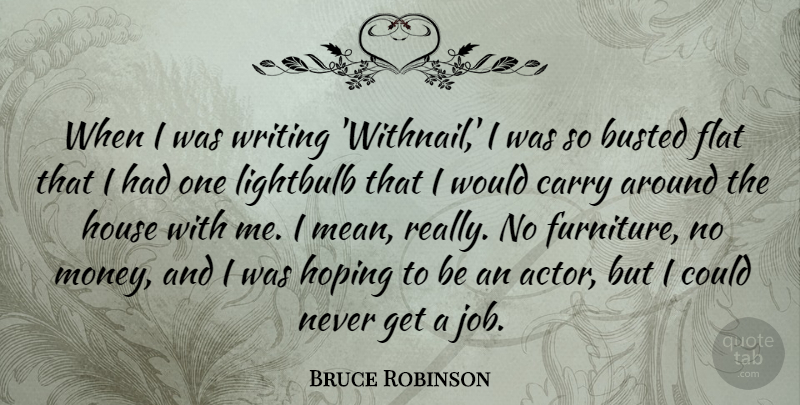 Bruce Robinson Quote About Busted, Carry, Flat, Hoping, Money: When I Was Writing Withnail...