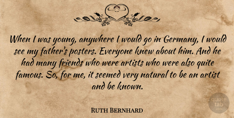 Ruth Bernhard Quote About Anywhere, Artists, Famous, Knew, Natural: When I Was Young Anywhere...
