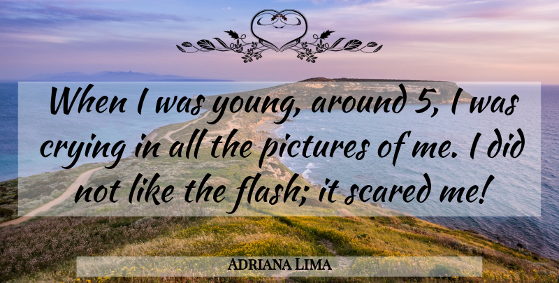 Adriana Lima Quote About Crying, Pictures, Scared: When I Was Young Around...