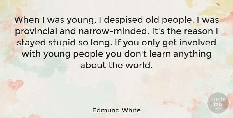 Edmund White Quote About Despised, Involved, People, Provincial, Stayed: When I Was Young I...