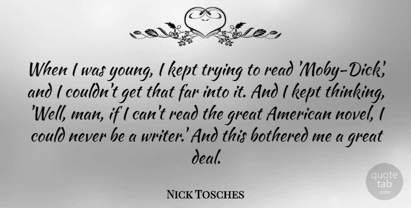 Nick Tosches Quote About Bothered, Far, Great, Kept, Trying: When I Was Young I...