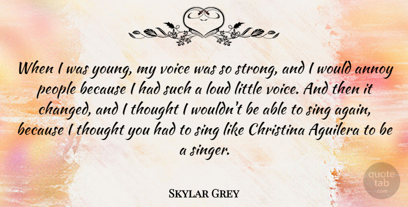 Skylar Grey Quote About Aguilera, Annoy, Loud, People: When I Was Young My...