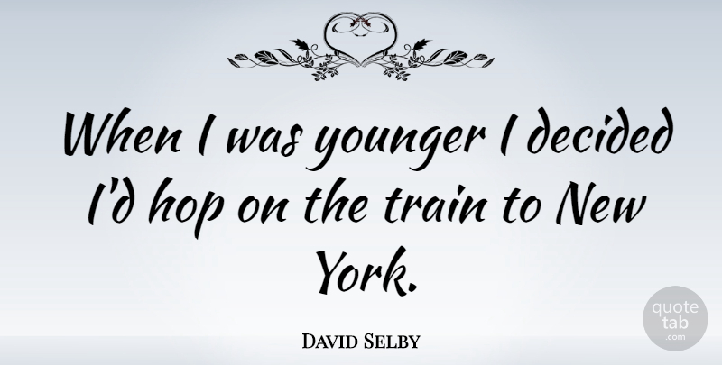 David Selby Quote About New York, Hops, Decided: When I Was Younger I...