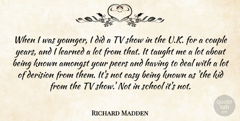 Richard Madden Quote About Amongst, Deal, Kid, Known, Peers: When I Was Younger I...