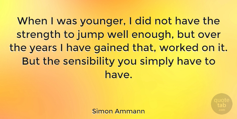 Simon Ammann Quote About Gained, Jump, Simply, Strength, Worked: When I Was Younger I...
