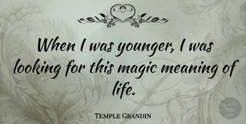 Temple Grandin Quote About Life, Looking: When I Was Younger I...
