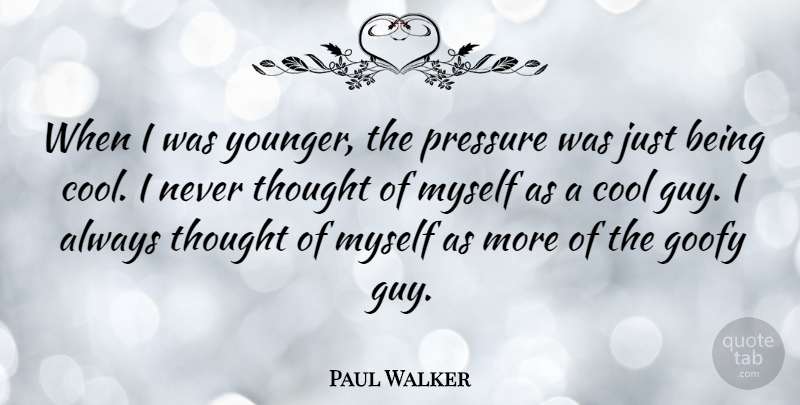 Paul Walker Quote About Guy, Pressure, Just Being: When I Was Younger The...