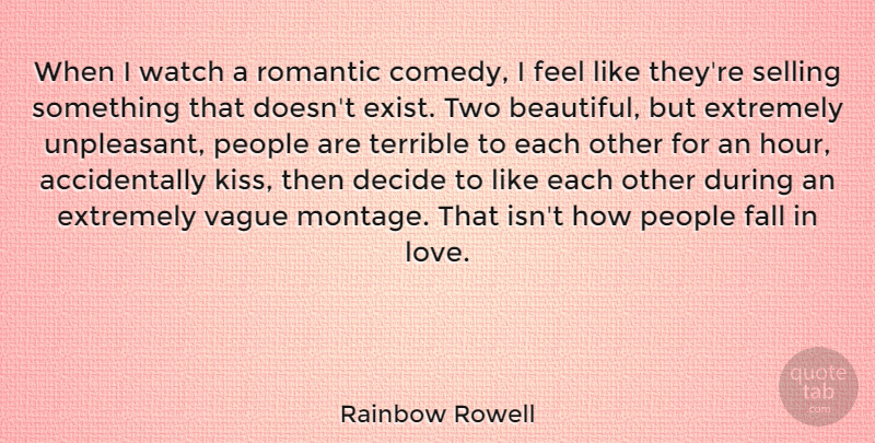 Rainbow Rowell Quote About Decide, Extremely, Fall, Love, People: When I Watch A Romantic...
