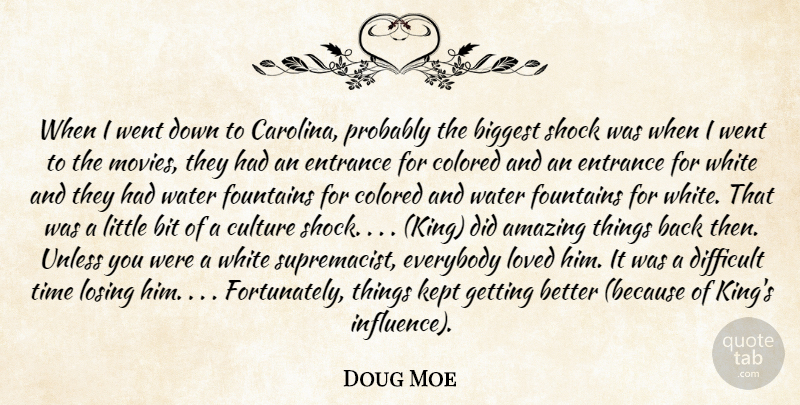 Doug Moe Quote About Amazing, Biggest, Bit, Colored, Culture: When I Went Down To...