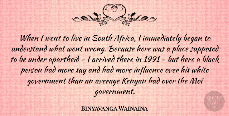 Binyavanga Wainaina Quote About Apartheid, Arrived, Average, Began, Government: When I Went To Live...