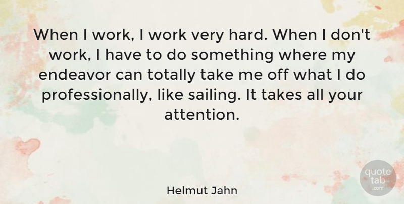 Helmut Jahn Quote About Endeavor, Takes, Totally, Work: When I Work I Work...
