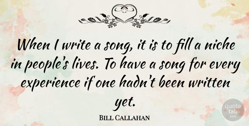 Bill Callahan Quote About Experience, Fill, Written: When I Write A Song...