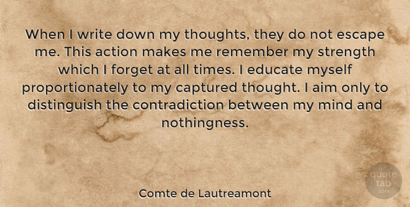 Comte de Lautreamont Quote About Action, Aim, Captured, Educate, Escape: When I Write Down My...