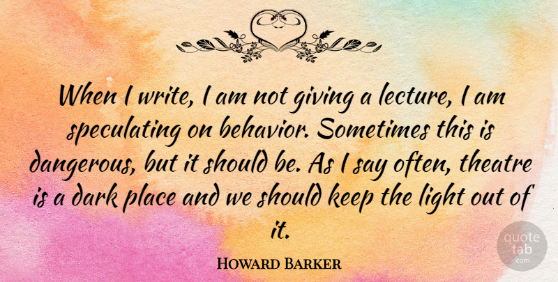 Howard Barker Quote About Writing, Dark, Light: When I Write I Am...
