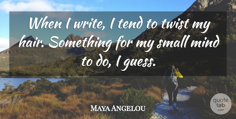 Maya Angelou Quote About Writing, Hair, Mind: When I Write I Tend...