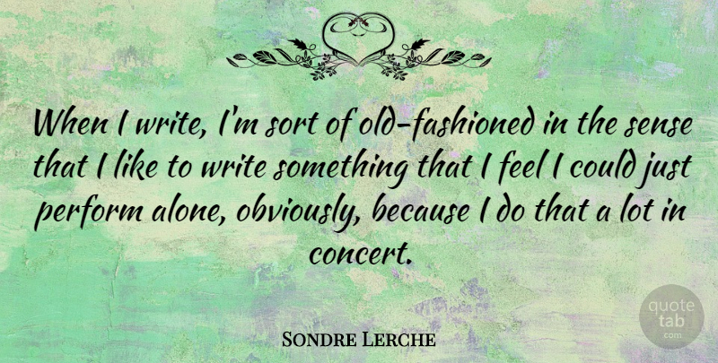 Sondre Lerche Quote About Writing, Concerts, Old Fashioned: When I Write Im Sort...