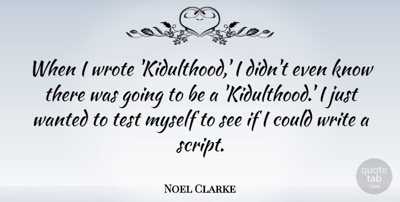 Noel Clarke Quote About Writing, Tests, Scripts: When I Wrote Kidulthood I...