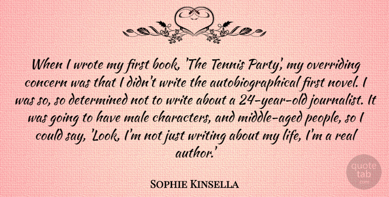Sophie Kinsella Quote About Concern, Determined, Life, Male, Tennis: When I Wrote My First...