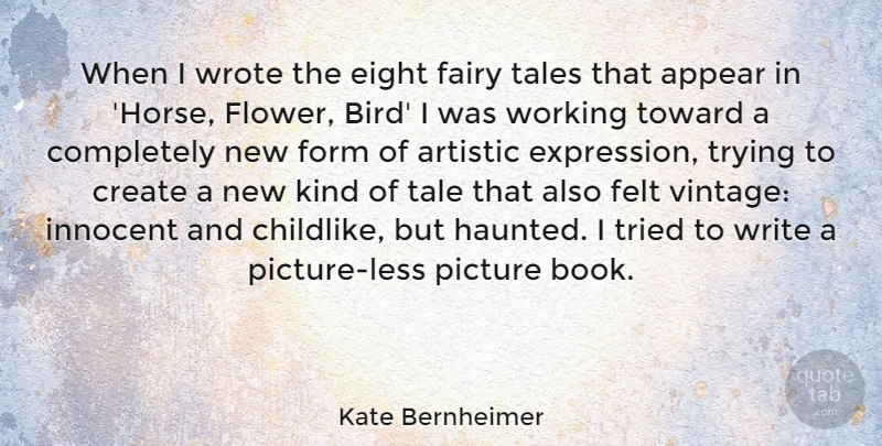Kate Bernheimer Quote About Appear, Artistic, Create, Eight, Fairy: When I Wrote The Eight...