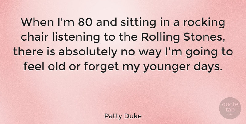 Patty Duke Quote About Listening, Sitting, Stones: When Im 80 And Sitting...