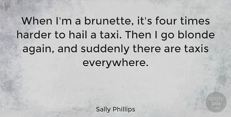 Sally Phillips Quote About Four, Blonde, Brunette: When Im A Brunette Its...