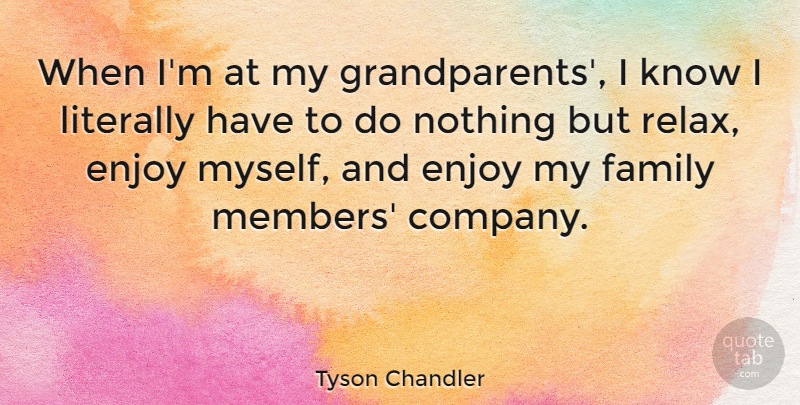 Tyson Chandler Quote About Grandparent, Relax, My Family: When Im At My Grandparents...