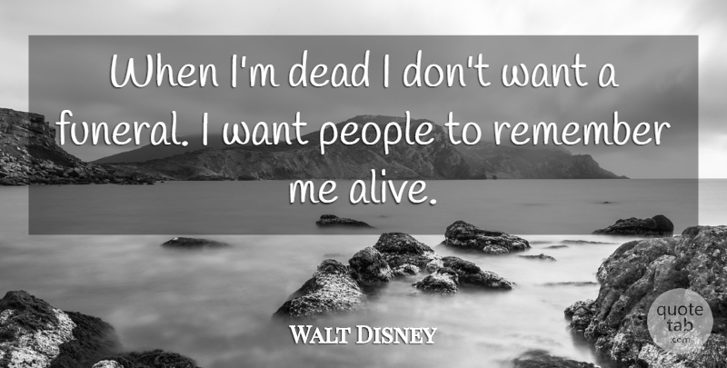 Walt Disney Quote About People, Funeral, Alive: When Im Dead I Dont...