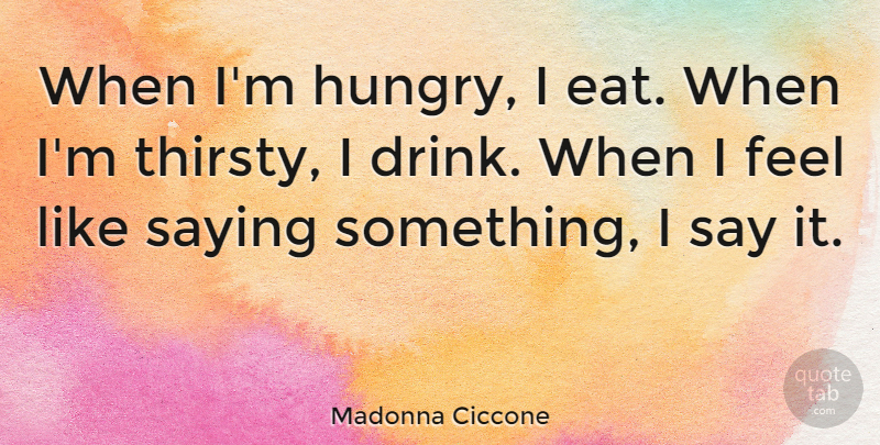 Madonna Ciccone Quote About Inspirational, Inspiring, Hungry: When Im Hungry I Eat...