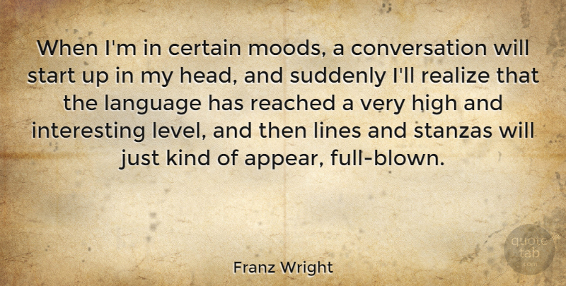 Franz Wright Quote About Certain, Conversation, High, Lines, Reached: When Im In Certain Moods...