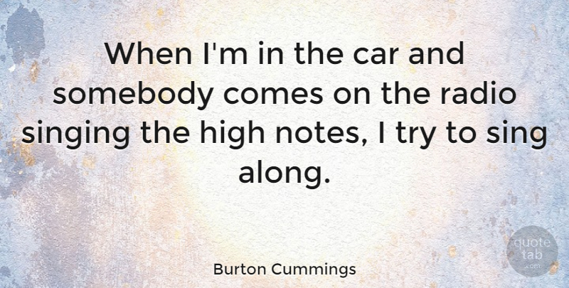 Burton Cummings Quote About Car, Singing, Trying: When Im In The Car...