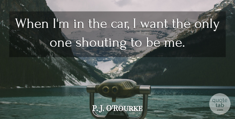 P. J. O'Rourke Quote About Car: When Im In The Car...