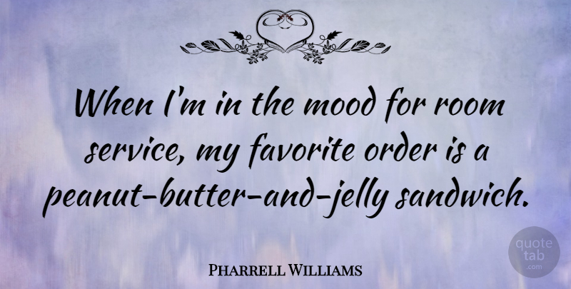 Pharrell Williams Quote About Order, Jelly, Sandwiches: When Im In The Mood...