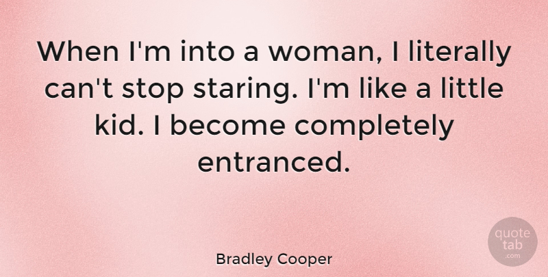 Bradley Cooper Quote About Kids, Littles, Little Kid: When Im Into A Woman...
