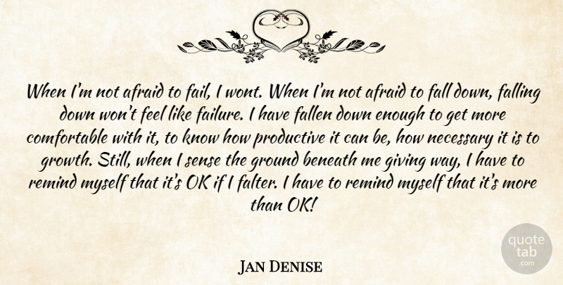 Jan Denise Quote About Afraid, Beneath, Fall, Fallen, Falling: When Im Not Afraid To...