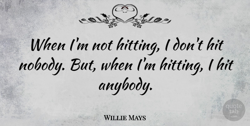 Willie Mays Quote About Hitting: When Im Not Hitting I...