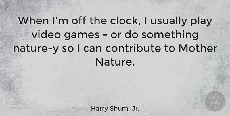 Harry Shum, Jr. Quote About Mother, Games, Play: When Im Off The Clock...